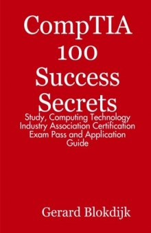 A+ CompTIA 100 Success Secrets - Study, Computing Technology Industry Association Certification Exam Pass and Application Guide