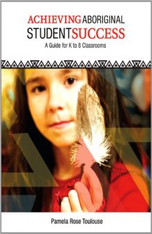 Achieving Aboriginal Student Success: A Guide for K to 8 Classrooms