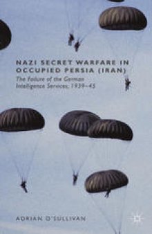 Nazi Secret Warfare in Occupied Persia (Iran): The Failure of the German Intelligence Services, 1939–45