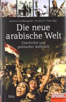 Die neue arabische Welt. Geschichte und politischer Aufbruch  