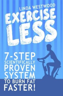 Exercise Less: 7-Step Scientifically Proven System To Burn Fat Faster!