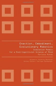 Enaction, Embodiment, Evolutionary Robotics: Simulation Models for a Post-Cognitivist Science of Mind