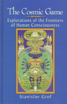 The Cosmic Game: Explorations of the Frontiers of Human Consciousness