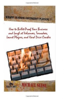 Scrappy Business Contingency Planning: How to Bullet-Proof Your Business and Laugh at Volcanoes, Tornadoes, Locust Plagues, and Hard Drive Crashes  