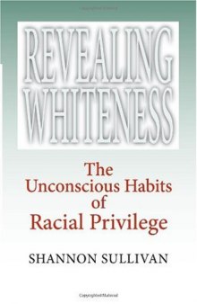 Revealing Whiteness: The Unconscious Habits of Racial Privilege (American Philosophy)