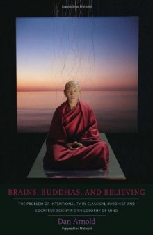 Brains, Buddhas, and believing : the problem of intentionality in classical Buddhist and cognitive-scientific philosophy of mind
