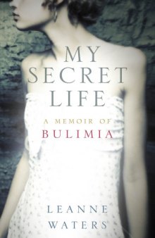 My secret life : a memoir of bulimia
