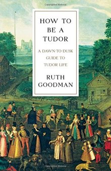 How To Be a Tudor: A Dawn-to-Dusk Guide to Tudor Life
