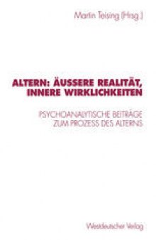 Altern: Äußere Realität, innere Wirklichkeiten: Psychoanalytische Beiträge zum Prozeβ des Alterns