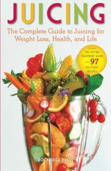 Juicing: The Complete Guide to Juicing for Weight Loss, Health and Life - Includes the Juicing Equipment Guide and 97 Delicious Recipes