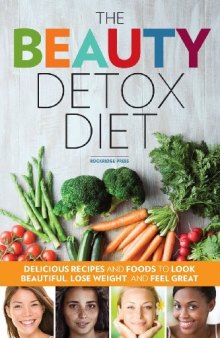 The Beauty Detox Diet: Delicious Recipes and Foods to Look Beautiful, Lose Weight, and Feel Great