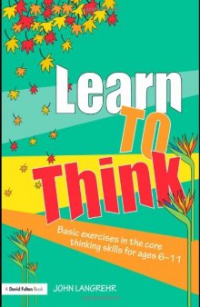 Learn to Think: Basic exercises in the core thinking skills for ages 6-11