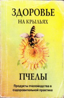 Здоровье на крыльях пчелы. Продукты пчеловодства в оздоровительной практике.