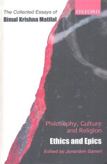 Ethics and epics : the Collected essays of Bimal Krishna Matilal.
