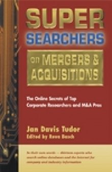 Super Searchers on Mergers & Acquisitions: The Online Secrets of Top Corporate Researchers and M&A Pros (Super Searchers series)
