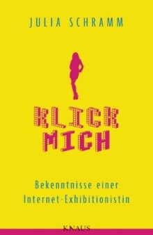 Klick mich: Bekenntnisse einer Internet-Exhibitionistin