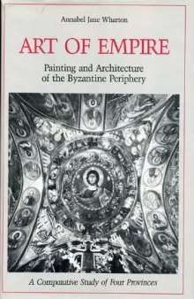 Art of Empire: Painting and Architecture of the Byzantine Periphery : A Comparative Study of Four Provinces