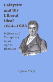 Lafayette and the liberal ideal, 1814-1824: politics and conspiracy in an age of reaction