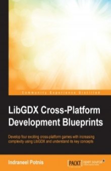 LibGDX Cross-Platform Development Blueprints: Develop four exciting, cross-platform games using LibGDX with increasing complexity and understand its key concepts