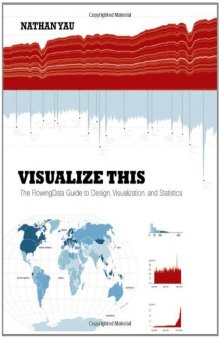 Visualize This: The Flowing Data Guide to Design, Visualization, and Statistics  