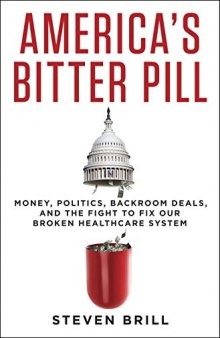 America's Bitter Pill: Money, Politics, Back-Room Deals, and the Fight to Fix Our Broken Healthcare System