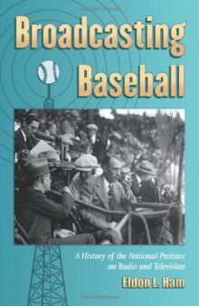 Broadcasting Baseball: A History of the National Pastime on Radio and Television  