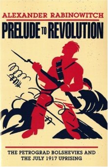 Prelude to Revolution: The Petrograd Bolsheviks and the July 1917 Uprising