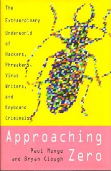 Approaching Zero: The Extraordinary Underworld of Hackers, Phreakers, Virus Writers, and Keyboard Criminals  