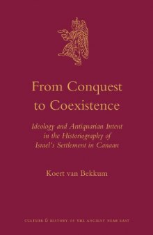 From Conquest to Coexistence: Ideology and Antiquarian Intent in the Historiography of Israel’s Settlement in Canaan (Culture and History of the Ancient Near East)  