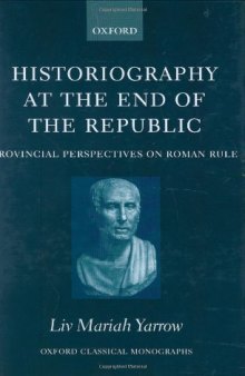 Historiography at the End of the Republic: Provincial Perspectives on Roman Rule (Oxford Classical Monographs)