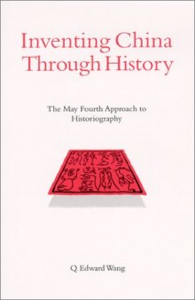 Inventing China Through History: The May Fourth Approach to Historiography (S U N Y Series in Chinese Philosophy and Culture)