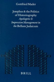 Josephus and the Politics of Historiography: Apologetic and Impression Management in the Bellum Judaicum (Mnemosyne, Bibliotheca Classica Batava Supplementum)
