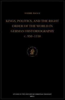 Kings, Politics, and the Right Order of the World in German Historiography: C. 950-1150 (Studies in the History of Christian Thought) (Studies in the History of Christian Thought)