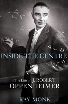 Inside the Centre: The Life of J. Robert Oppenheimer