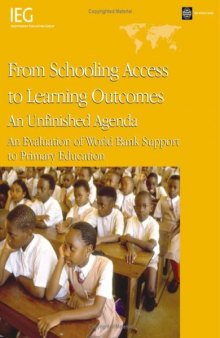 From Schooling Access to Learning Outcomes: An Unfinished Agenda: An Evaluation of World Bank Support to Primary Education