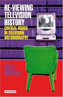 Re-viewing Television History: Critical Issues in Television Historiography