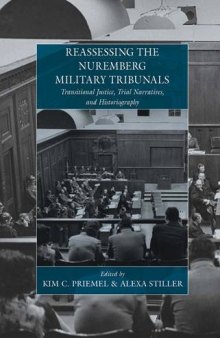 Reassessing the Nuremberg Military Tribunals : transitional justice, trial narratives, and historiography