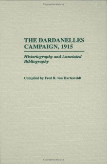 The Dardanelles Campaign, 1915: Historiography and Annotated Bibliography (Bibliographies of Battles and Leaders)
