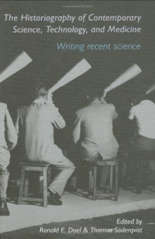 The Historiography of Contemporary Science, Technology, and Medicine: Writing Recent Science (Routledge Studies in the History of Science, Technology and Medicine)