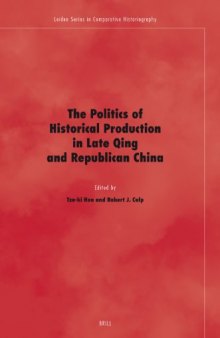 The Politics of Historical Production in Late Qing and Republican China (Leiden Series in Comparative Historiography)