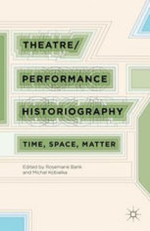 Theatre/Performance Historiography: Time, Space, Matter