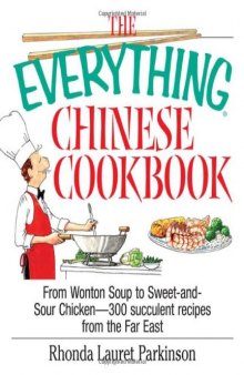The everything Chinese cookbook: from wonton soup to sweet and sour chicken -- 300 succulent recipes from the Far East