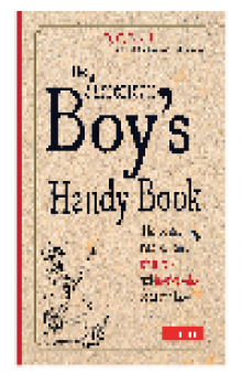 The American Boy's Handy Book. Build a Fort, Sail a Boat, Shoot an Arrow, Throw a Boomerang, Catch Spiders,...