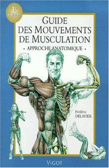 Guide des mouvements de musculation, 3e edition. Approche anatomique