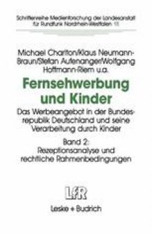 Fernsehwerbung und Kinder: Das Werbeangebot in der Bundesrepublik Deutschland und seine Verarbeitung durch Kinder Band 2: Rezeptionsanalyse und rechtliche Rahmenbedingungen