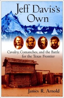 Jeff Davis's Own: Cavalry, Comanches, and the Battle for the Texas Frontier