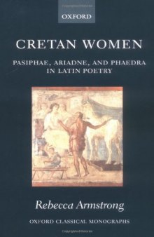 Cretan Women: Pasiphae, Ariadne, and Phaedra in Latin Poetry (Oxford Classical Monographs)