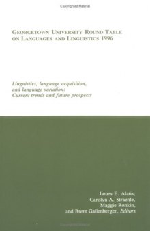 Georgetown University Round Table on Languages and Linguistics 1996. Linguistics, Language Acquisition, and Language Variation: Current Trends and Future Prospects  