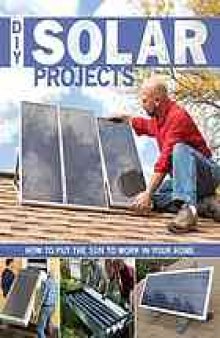 DIY solar projects : how to put the sun to work in your home