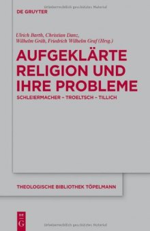 Aufgeklärte Religion und ihre Probleme. Schleiermacher - Troeltsch - Tillich